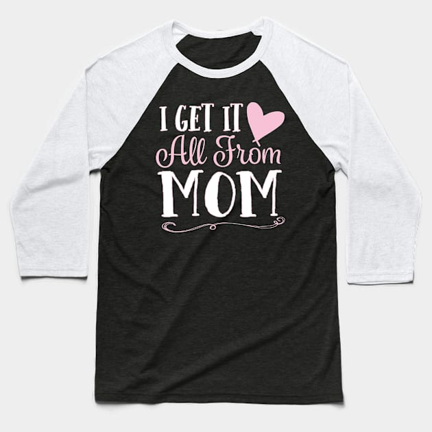 I Get It All From Mom Baseball T-Shirt by GeekyFairy